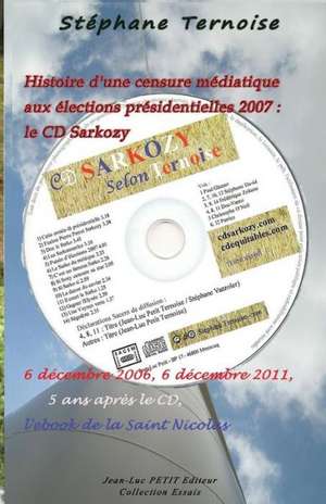 Histoire D'Une Censure Mediatique Aux Elections Presidentielles 2007: 6 Decembre 2006, 6 Decembre 2011, 5 ANS Apres Le CD, L'Ebook de L de Stephane Ternoise