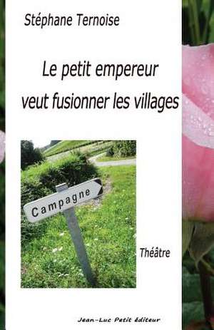 Le Petit Empereur Veut Fusionner Les Villages: Theatre Contemporain