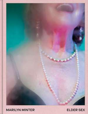 Marilyn Minter: Elder Sex de Marilyn Minter