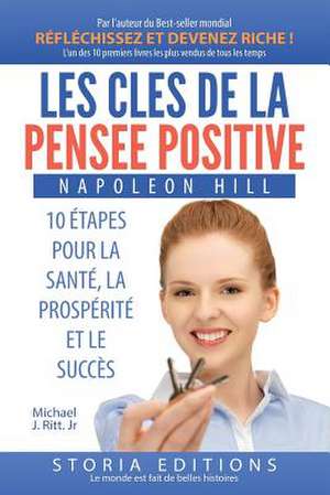 Les Cles de La Pensee Positive: 10 Etapes Pour La Sante, La Prosperite Et Le Succes