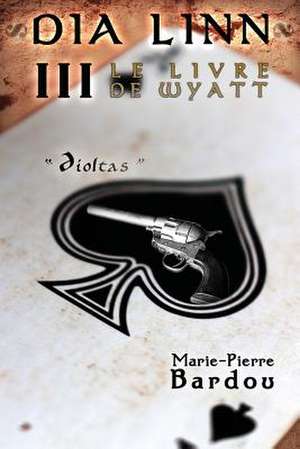 Dia Linn - III - Le Livre de Wyatt de Marie-Pierre Bardou