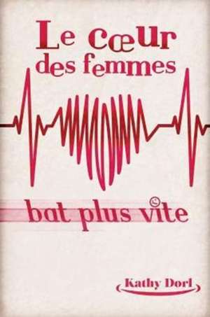 Le C Ur Des Femmes Bat Plus Vite de Kathy Dorl