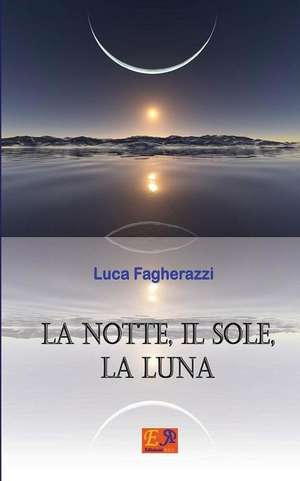 La Notte, Il Sole, La Luna de Luca Fagherazzi