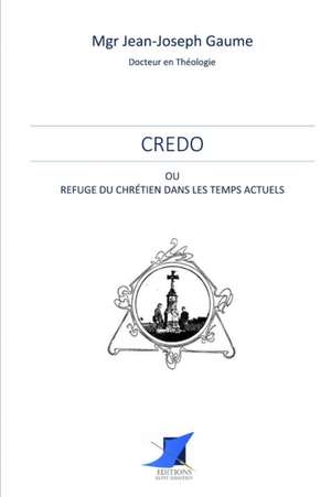 Credo ou refuge du Chrétien dans les temps actuels de Mgr Jean-Joseph Gaume