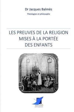 Les preuves de la religion mises à la portée des enfants de Dr Jacques Balmes