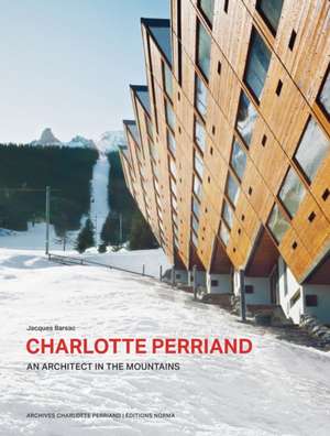 Charlotte Perriand. An Architect in the Mountains. de Jacques Barsac