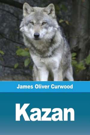 Kazan de James Oliver Curwood