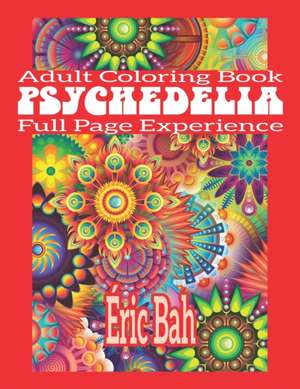 Psychedelia: Adult Mindfulness Coloring Book with Full Page Patterns for Relaxation, Meditation and Stress Relief - Keep Calm and E de Éric Bah