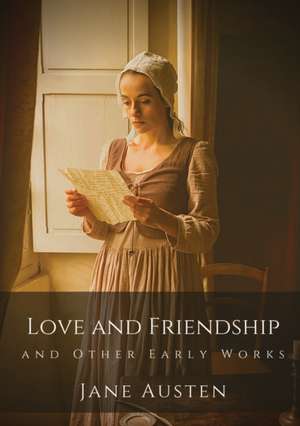 Love and Friendship and Other Early Works de Jane Austen