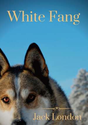 White Fang: White Fang's journey to domestication in Yukon Territory and the Northwest Territories during the 1890s Klondike Gold de Jack London