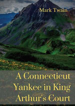 A Connecticut Yankee in King Arthur's Court de Mark Twain