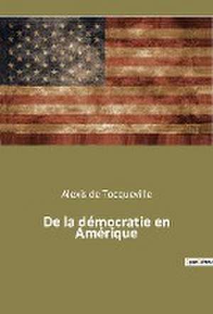 De la démocratie en Amérique de Alexis De Tocqueville