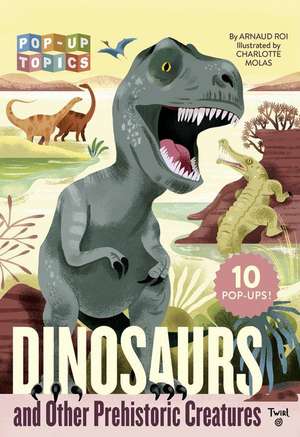 Pop-Up Topics: Dinosaurs and Other Prehistoric Creatures de Arnaud Roi