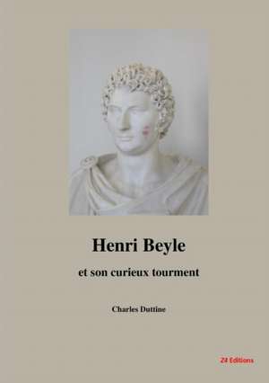 Henri Beyle et son curieux tourment de Charles Duttine