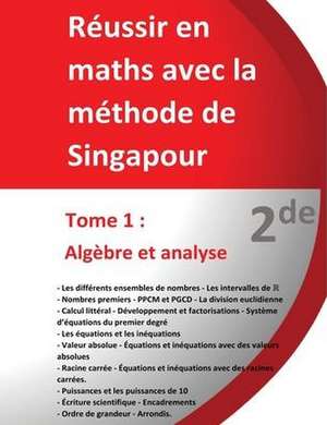 Tome 1 - 2de - Algèbre et analyse - Réussir en maths avec la méthode de Singapour: Réussir en maths avec la méthode de Singapour du simple au complexe de Jérôme Henri Teulieres