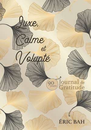 Luxe, Calme et Volupté: Journal de Gratitude, de Gentillesse et de Célébration, à Remplir en Pleine Conscience, avec Exercices, Mandalas à Col de Éric Bah