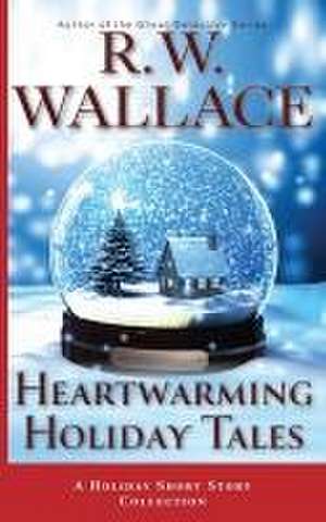 Heartwarming Holiday Tales: A Holiday Short Story Collection de R. W. Wallace