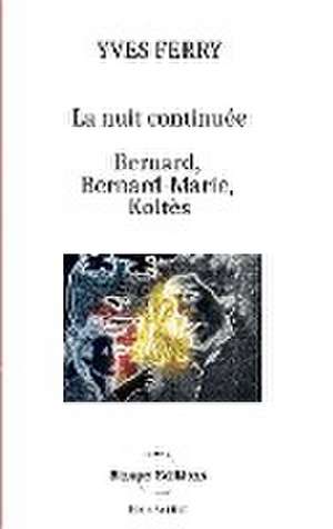 La Nuit continuée, Bernard, Bernard-Marie, Koltès de Yves Ferry