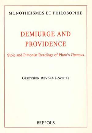 Demiurge and Providence: Stoic and Platonist Readings of Plato's Timaeus de G. Reydams-Schils