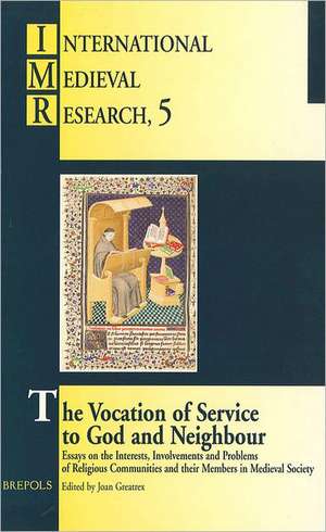 The Vocation of Service to God and Neighbour: Essays on the Interests, Involvements and Problems of Religious Communities and Their Members in Medieva de Joan Greatrex