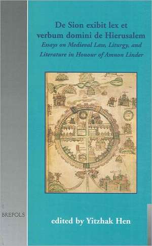 de Sion Exibit Lex Et Verbum Domini de Hierusalem: Essays on Medieval Law, Liturgy and Literature in Honour of Amnon Linder de Yitzhak Hen