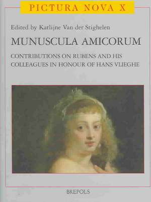 Munuscula Amicorum: Contributions on Rubens and His Colleagues in Honour of Hans Vlieghe de K. Van Der Stighelen