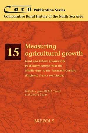 Measuring Agricultural Growth: Land and Labour Productivity in Western Europe from the Middle Ages to the Twentieth Century (England, France and Spai de Gerard Beaur