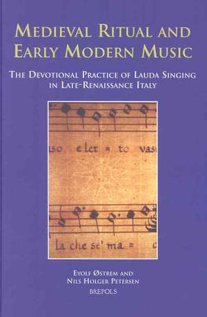 Medieval Ritual and Early Modern Music: The Devotional Practice of Lauda Singing in Late-Renaissance Italy de Eyolf Ostrem