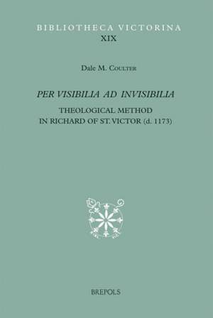 Per Visibilia Ad Invisibilia: Theological Method in Richard of St. Victor (d. 1173) de Dale M. Coulter