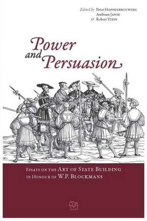 Power and Persuasion: Essays on the Art of State Building in Honour of W.P. Blockmans de Peter Hoppenbrouwers