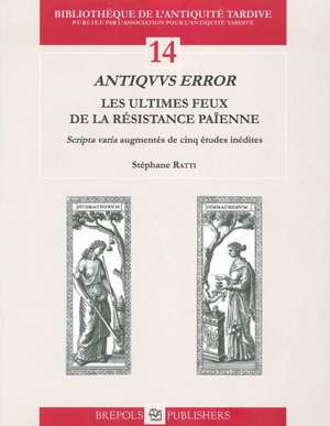 Antiquus Error: Les Ultimes Feux de la Resistance Paienne de Stephane Ratti