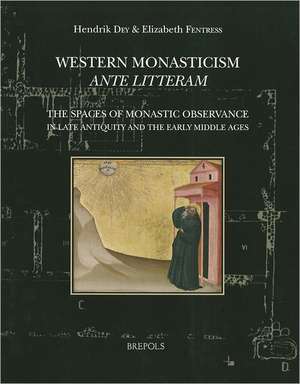 Western Monasticism Ante Litteram: The Spaces of Monastic Observance in Late Antiquity and the Early Middle Ages de Hendrik W. Dey