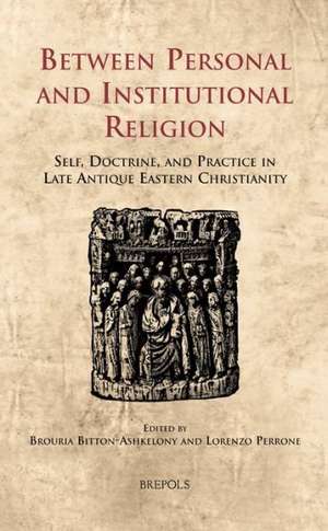 CELAMA 15 Between Personal and Institutional Religion Perrone: Self, Doctrine, and Practice in Late Antique Eastern Christianity de Brouria Bitton-Ashkelony