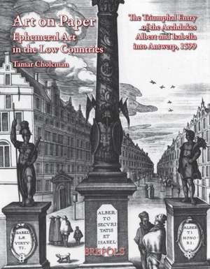 Art on Paper: The Triumphal Entry of the Archdukes Albert and Isabella Into Antwerp, 1599 de Tamar Cholcman