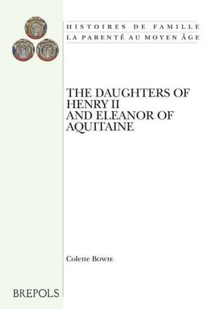 The Daughters of Henry II and Eleanor of Aquitaine: A Comparative Study of Twelfth-Century Royal Women de Colette Bowie