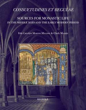 Consuetudines Et Regulae: Sources for Monastic Life in the Middle Ages and the Early Modern Period de Carolyn Marino Malone