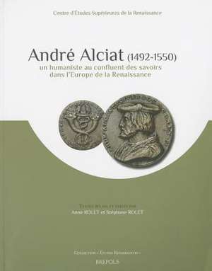 Andre Alciat (1492-1550): Un Humaniste Au Confluent Des Savoirs Dans L'Europe de La Renaissance de Anne Rolet