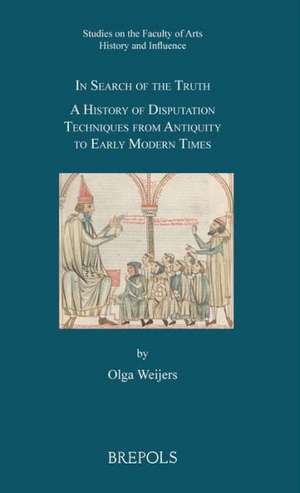 SFAHI 01 In Search of the Truth, Weijers: A History of Disputation Techniques from Antiquity to Early Modern Times de Olga Weijers