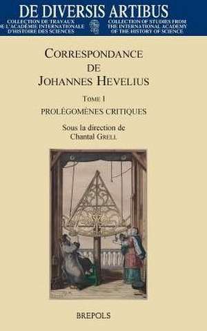 Johannes Hevelius, Correspondance de Johannes Hevelius: Tome I. Prolegomenes Critiques de Chantal Grell