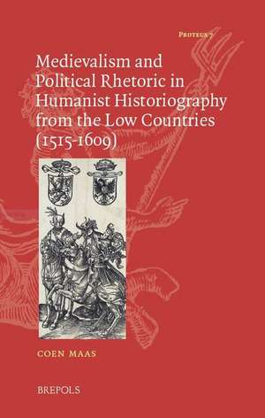 The Lure of the Dark Ages: Medievalism and Political Rhetoric in Humanist Historiography from the Low Countries de Coen Maas