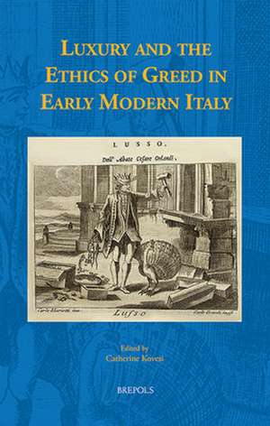 Luxury and the Ethics of Greed in Early Modern Italy de Catherine Kovesi