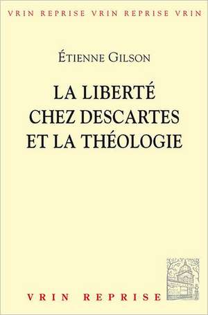 La Liberte Chez Descartes Et la Theologie de Etienne Gilson