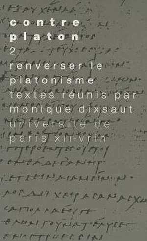 Contre Platon: Renverser Le Platonisme de Monique Dixsaut