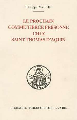 Le Prochain Comme Tierce Personne Chez Saint Thomas D'Aquin de Philippe Vallin