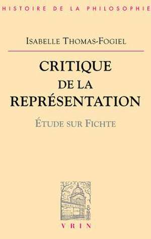 Critique de La Representation: Etude Sur Fichte de Isabelle Thomas-Fogiel