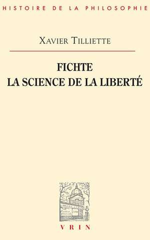 Fichte: La Science de La Liberte de Xavier Tilliette