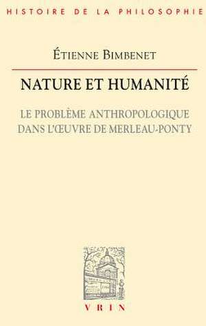 Nature Et Humanite.: Le Probleme Anthropologique Dans L'Oeuvre de Merleau-Ponty. de Etienne Bimbenet