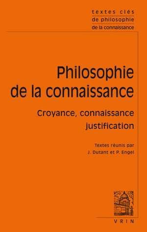 Textes Cles de La Philosophie de La Connaissance: Croyance, Connaissance, Justification de Julien Dutant