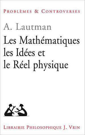 Les Mathematiques, Les Idees Et Le Reel Physique de Albert Lautman