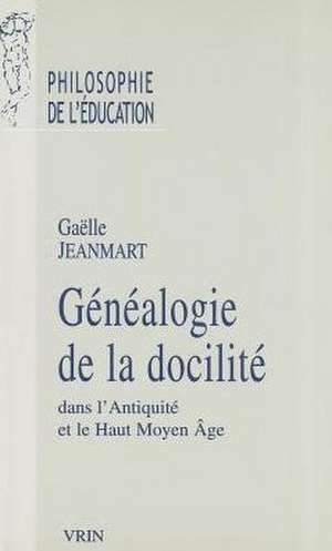 Genealogie de La Docilite Dans L'Antiquite Et Le Haut Moyen Age de Gaelle Jeanmart